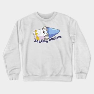 Jeremy nooo Crewneck Sweatshirt